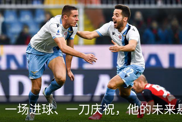 一场进球、一刀庆祝，他的未来悬而未决